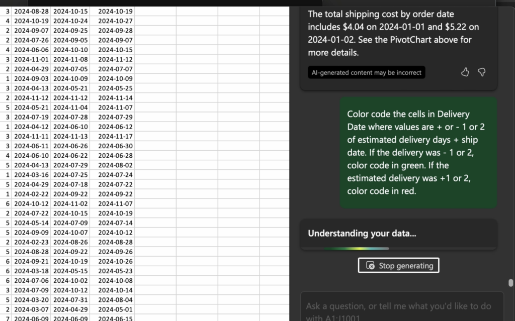 The image shows a spreadsheet with date columns and a panel providing insights and instructions. Details: • Spreadsheet: Displays three date columns with rows of data, likely tracking delivery or shipping dates. • Insights Panel: • A black box states, “The total shipping cost by order date includes $4.04 on 2024-01-01 and $5.22 on 2024-01-02.” • A green box provides instructions: • “Color code the cells in Delivery Date where values are + or - 1 or 2 of estimated delivery days + ship date.” • If the delivery was -1 or -2, color code in green. • If the delivery was +1 or +2, color code in red. • Progress Bar: Indicates “Understanding your data…”, with an option to stop generating. This interface helps analyze and visualize data trends based on delivery date deviations.